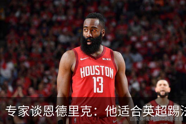 专家谈恩德里克：他适合英超踢法，英超球队该考虑询问他的情况