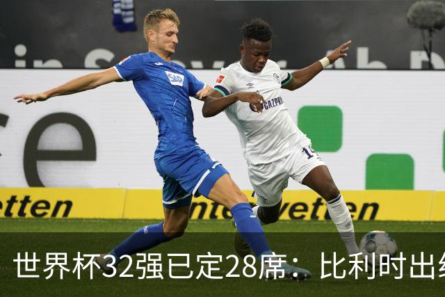 世界杯32强已定28席：比利时出线塞内加尔晋级 韩国继续等待