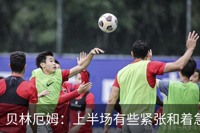 贝林厄姆：上半场有些紧张和着急 我们无球状态下高位逼抢很出色